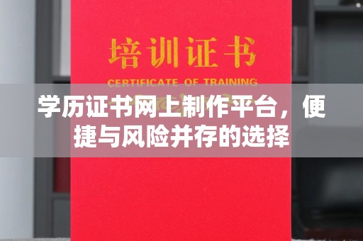榆阳学历证书网上制作平台，便捷与风险并存的选择